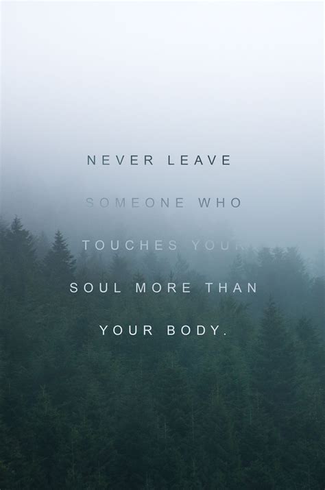 Quote Never Leave Someone Who Touches Your Soul More Than Your Body