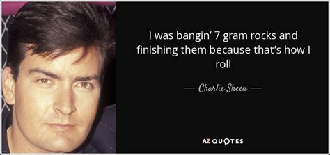 Charlie Sheen Quote I Was Bangin’ 7 Gram Rocks And Finishing Them Because
