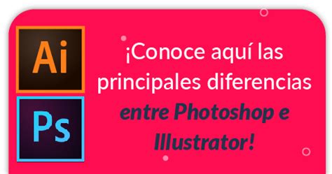 Illustrator O Photoshop Conoce Las Principales Diferencias Y Cu L Se