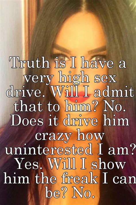 Truth Is I Have A Very High Sex Drive Will I Admit That To Him No