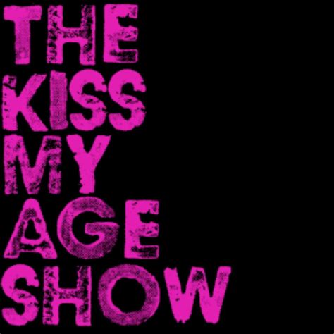 The Kiss My Age Show