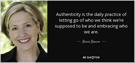 Brené Brown Quote Authenticity Is The Daily Practice Of Letting Go Of