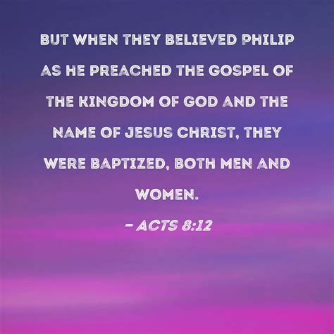 Acts 812 But When They Believed Philip As He Preached The Gospel Of