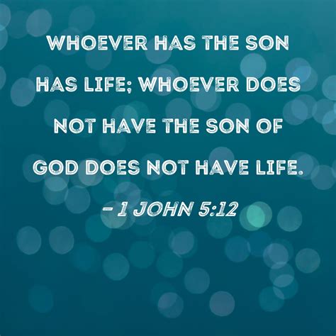 1 John 512 Whoever Has The Son Has Life Whoever Does Not Have The Son