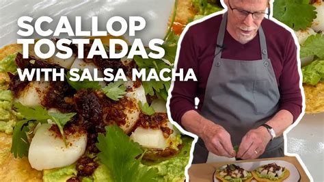 Rick Bayless Tostadas Scallop Tostadas With Salsa Macha Youtube