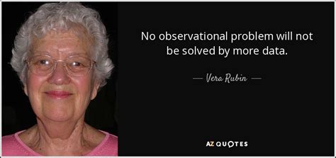 Vera Rubin Quote No Observational Problem Will Not Be Solved By More Data