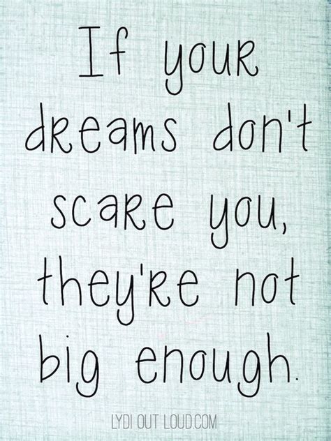 If Your Dreams Dont Scare You Theyre Not Big Enough Thinking