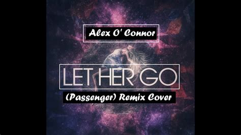 Let Her Go Passenger Remix Cover By Ii Alex O Connor Ii Youtube