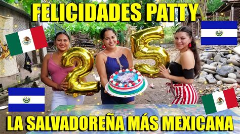EL CUMPLEAÑOS DE PATTY La Salvadoreña Más MEXICANA Las Sorpresas se