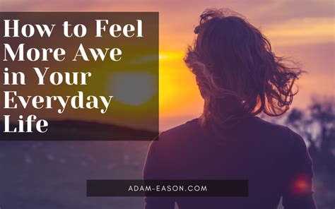How To Feel More Awe In Your Everyday Life Adam Eason