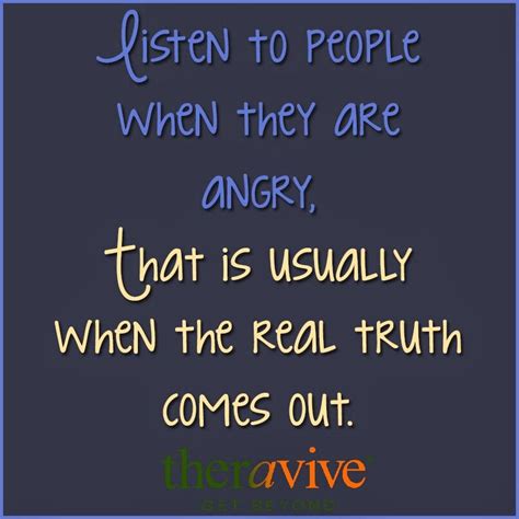 An Image With The Words Listen To People When They Are Angry That Is