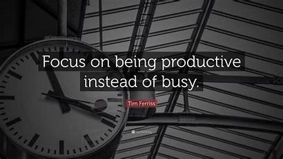 Focus Productive Busy Being Instead Quotes Tim