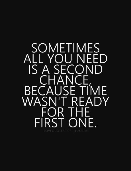 Sometimes All You Need Is A Second Chance Because Time Wasnt Ready