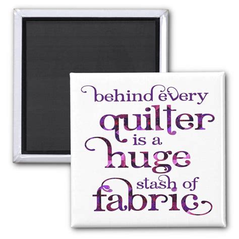 Behind Every Quilter Is A Huge Stash Of Fabric The Perfect Funny Quote
