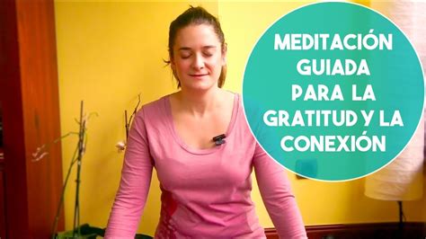 Meditación Guiada Para La Gratitud Conecta Y Agradece Youtube
