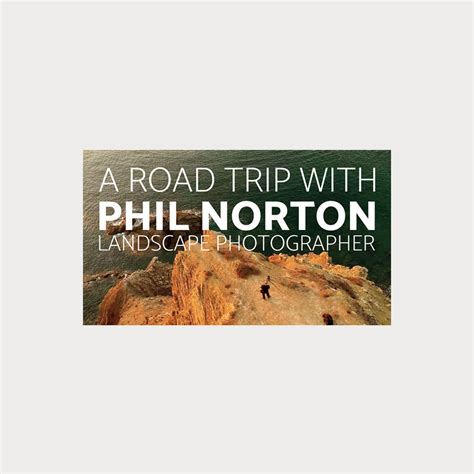 A Road Trip With Phil Norton Landscape Photographer Olympus Passion