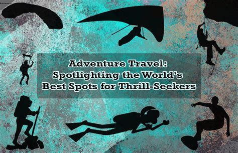 Best Spots For Thrill Seekers Worlds Top Adventure Destinations