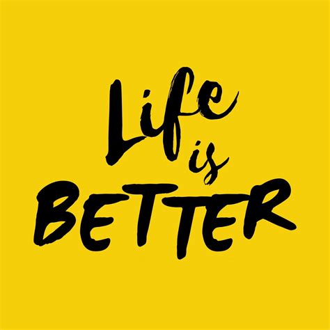 Life Is Better