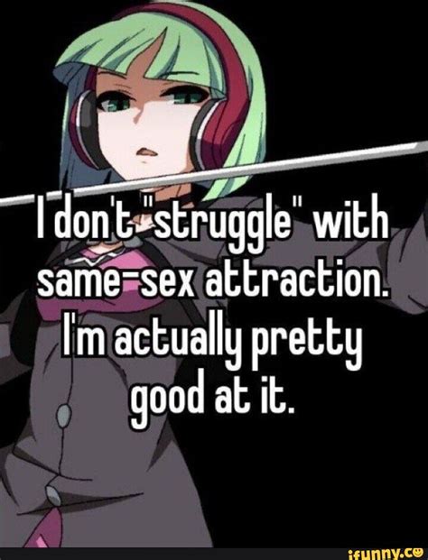~tdont Struggle With Same Sex Attraction Im Actually Pretty Good At It