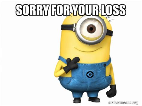 Sorry For Your Loss Thoughtful Minion Make A Meme