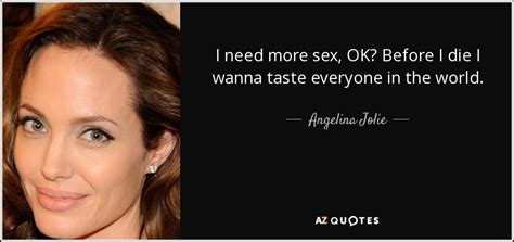 angelina jolie quote i need more sex ok before i die i wanna