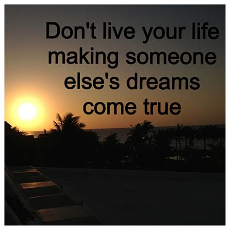 Don't live your life making someone else's dreams come true #dream #
