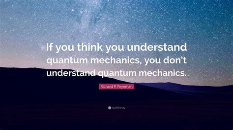 Richard P Feynman Quote If You Think You Understand Quantum