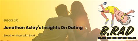 jonathon aslay s insights on dating b rad podcast with brad kearns