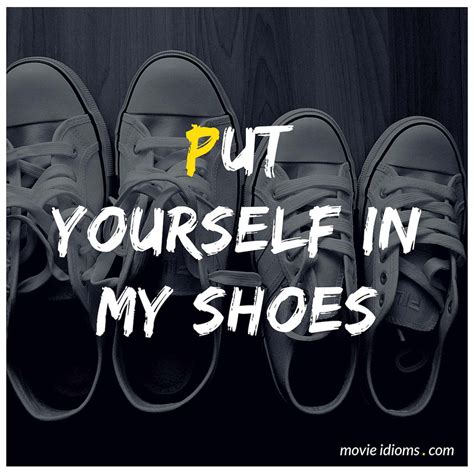 Put Yourself In My Shoes Idiom Meaning And Examples Movie Idioms