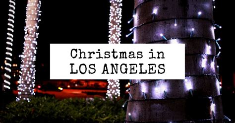 Christmas In Los Angeles 22 Magical Things To Do Tasty Itinerary
