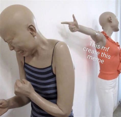 Meta Meme Mannequin Pointing At Crying Mannequin This MF Paid For