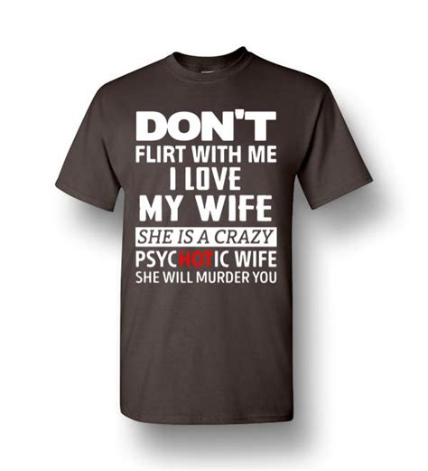 Dont Flirt With Me I Love My Wife She Is A Crazy Psychotic Wife Men Short Sleeve T Shirt