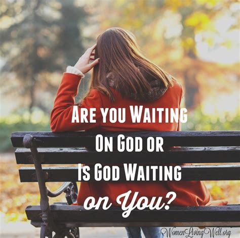 Are You Waiting On God Or Is God Waiting On You Women Living Well