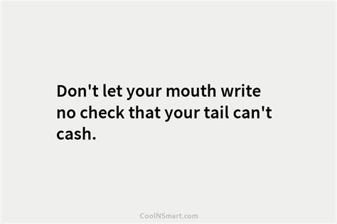 Quote Dont Let Your Mouth Write No Check Coolnsmart