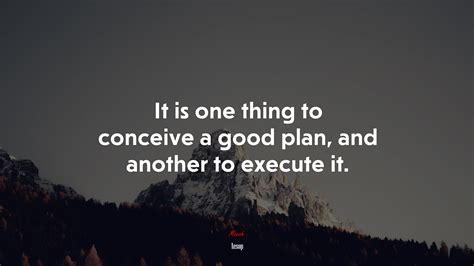 644788 It Is One Thing To Conceive A Good Plan And Another To Execute