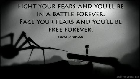 Fight Your Fears And You’ll Be In A Battle Forever Face Your Fears And You’ll Be Free Forever