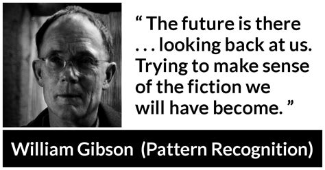 William Gibson “the Future Is There Looking Back At”