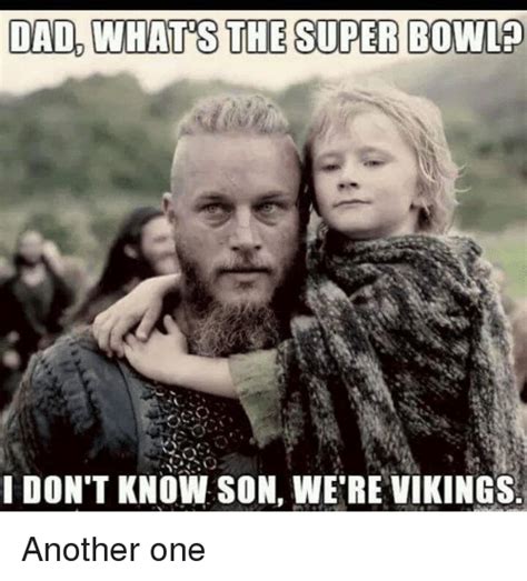 Dad Whats The Super Bowl I Dont Know Son Were Vikings Another One