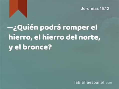 Jeremías 1512 —¿quién Podrá Romper El Hierro El Hierro Del Norte Y