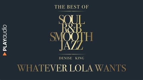 Whatever Lola Wants The Best Soul Randb Smooth Jazz Denise King Playaudio Youtube