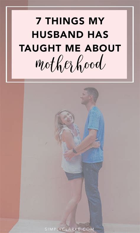 7 Things My Husband Has Taught Me About Motherhood Simply Clarke Marriage Tips Motherhood