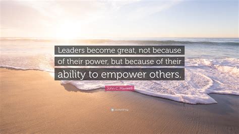 John C Maxwell Quote Leaders Become Great Not Because Of Their