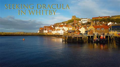 Seeking Dracula In Whitby Whitby Abbey Whitby Harbour And St Mary