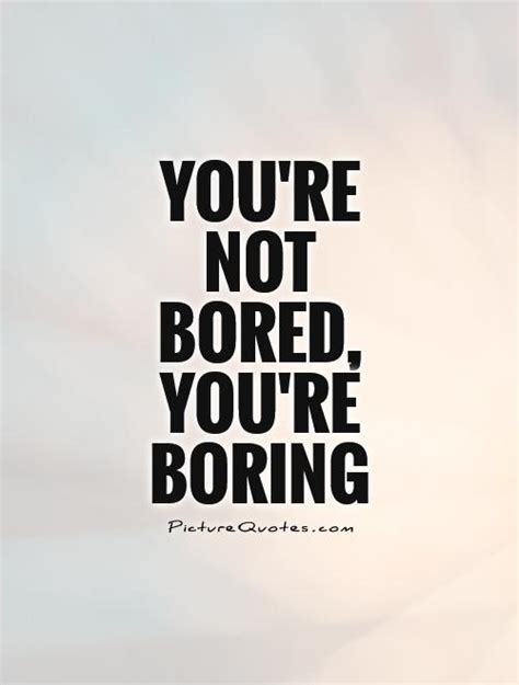 Bored Quotes Bored Sayings Bored Picture Quotes