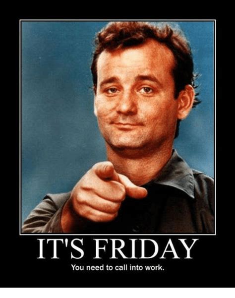 With tenor, maker of gif keyboard, add popular funny its friday memes animated gifs to your conversations. IT'S FRIDAY You Need to Call Into Work | Friday Meme on awwmemes.com