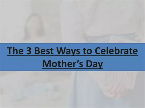Ppt The 3 Best Ways To Celebrate Mothers Day Powerpoint Presentation Id8285379