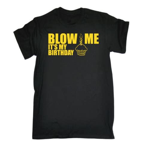 Blow Me Its My Birthday T Shirt Humor Offensive Blowjob Bj T Funny Tee Joke Ebay