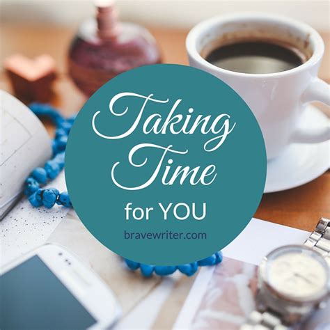 Taking Time For You A Brave Writers Life In Brief
