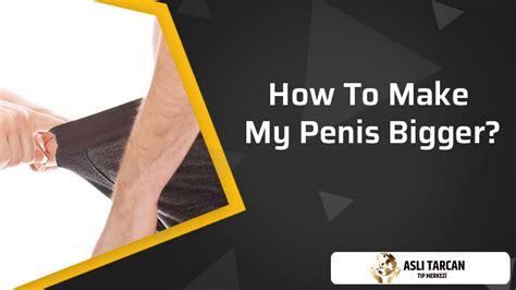 How To Make My Penis Bigger Asli Tarcan Clinic