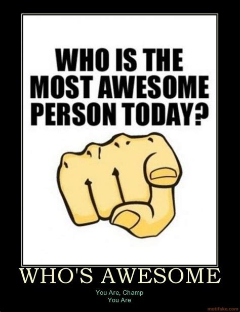 25 best memes about you are amazing meme you are. whos-awesome-awesome-demotivational-poster-1264879781.jpg
